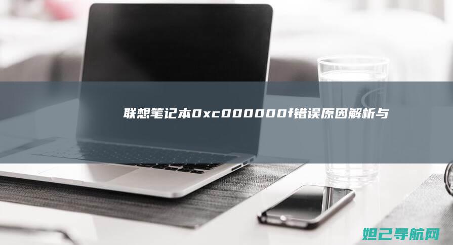 联想笔记本0xc000000f错误原因解析与解决方法全攻略 (联想笔记本0键按不出来)