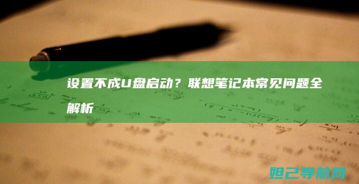 设置不成U盘启动？联想笔记本常见问题全解析 (设置不了u盘启动怎么办)