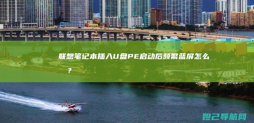 联想笔记本插入U盘PE启动后频繁蓝屏怎么办？ (联想笔记本插耳机仍外放 百度经验)