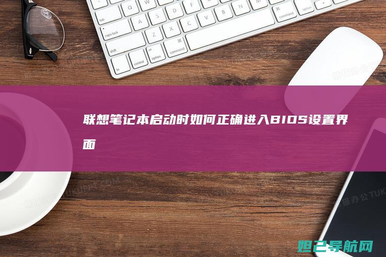 联想笔记本启动时如何正确进入BIOS设置界面 (联想笔记本启动u盘按什么键)