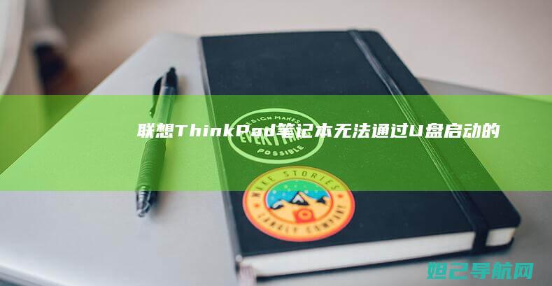 联想ThinkPad笔记本无法通过U盘启动的详细排查与解决方法 (联想thinkbook)