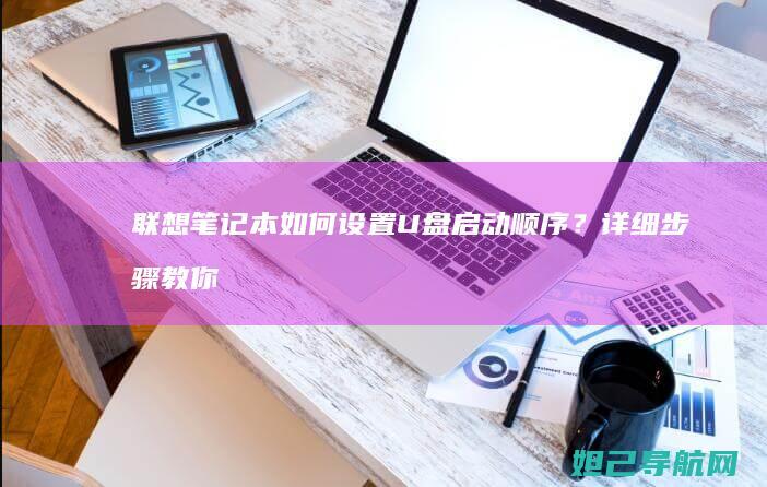 联想笔记本如何设置U盘启动顺序?详细步骤教你轻松操作 (联想笔记本如何进入bios)