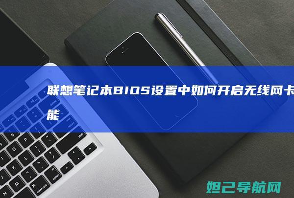 联想笔记本BIOS设置中如何开启无线网卡功能详解 (联想笔记本bios怎么进入)