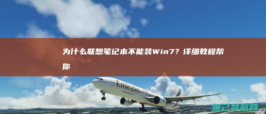 为什么联想笔记本不能装Win7?详细教程帮你解决问题 (为什么联想笔记本连上wifi了但是上不了网)