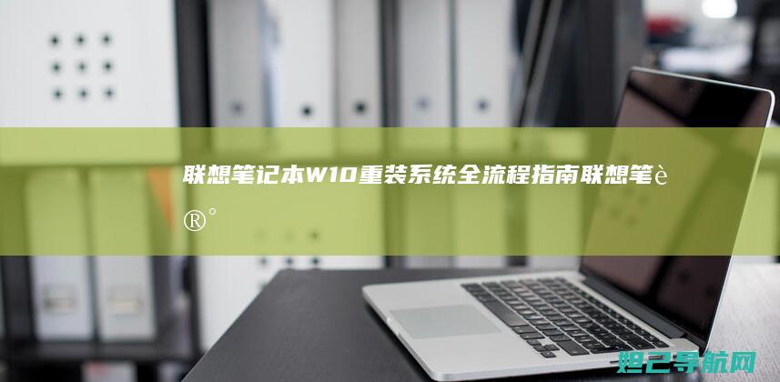 联想笔记本W10重装系统全流程指南 (联想笔记本windows7)