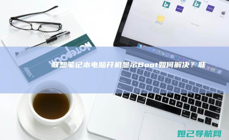 联想笔记本电脑开机显示Boot如何解决？ (联想笔记本电脑)