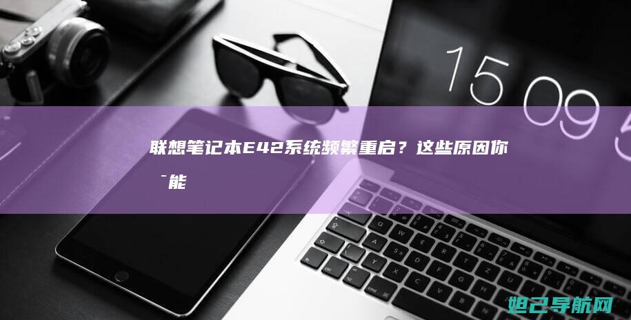联想笔记本E42系统频繁重启？这些原因你可能还没发现 (联想笔记本e40配置参数)